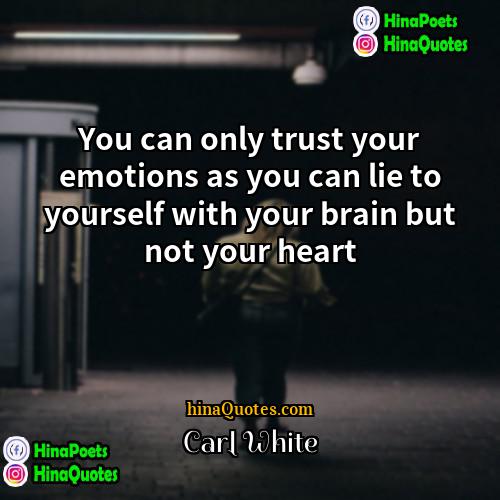Carl White Quotes | You can only trust your emotions as
